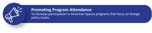 To increase participation in American Spaces programs that focus on foreign policy issues.
